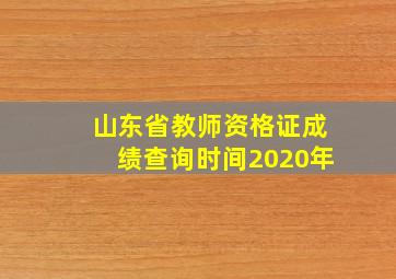 山东省教师资格证成绩查询时间2020年