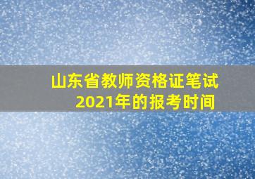 山东省教师资格证笔试2021年的报考时间