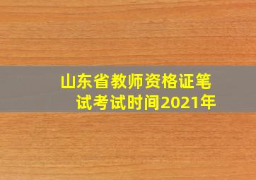 山东省教师资格证笔试考试时间2021年