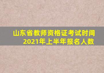 山东省教师资格证考试时间2021年上半年报名人数