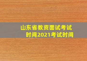 山东省教资面试考试时间2021考试时间