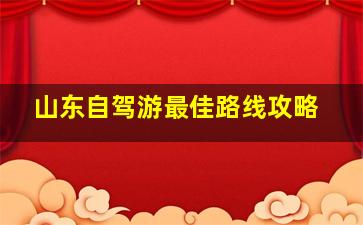 山东自驾游最佳路线攻略