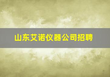 山东艾诺仪器公司招聘