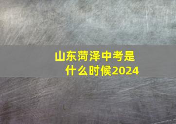 山东菏泽中考是什么时候2024