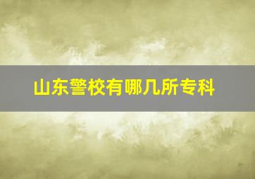 山东警校有哪几所专科