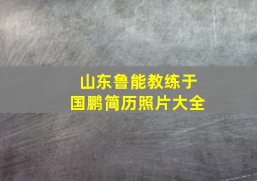 山东鲁能教练于国鹏简历照片大全