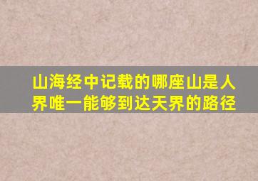 山海经中记载的哪座山是人界唯一能够到达天界的路径