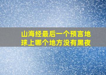 山海经最后一个预言地球上哪个地方没有黑夜