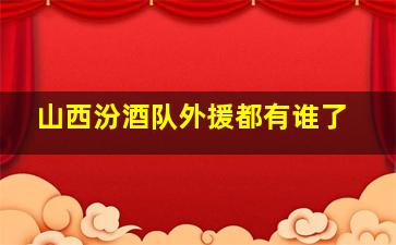 山西汾酒队外援都有谁了