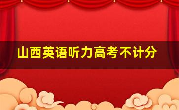 山西英语听力高考不计分