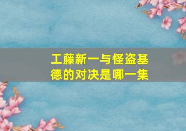 工藤新一与怪盗基德的对决是哪一集