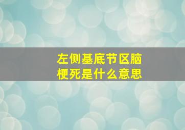 左侧基底节区脑梗死是什么意思