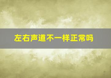 左右声道不一样正常吗