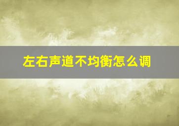 左右声道不均衡怎么调