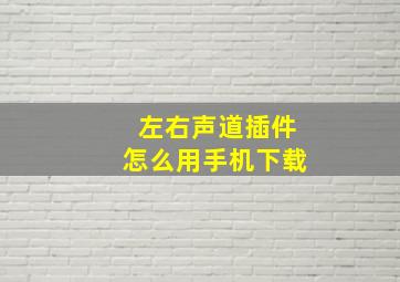 左右声道插件怎么用手机下载