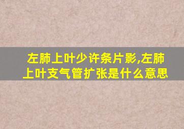 左肺上叶少许条片影,左肺上叶支气管扩张是什么意思