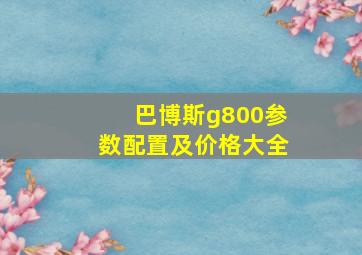 巴博斯g800参数配置及价格大全