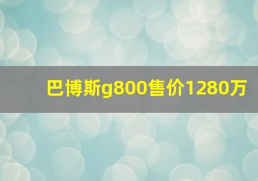 巴博斯g800售价1280万