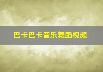 巴卡巴卡音乐舞蹈视频