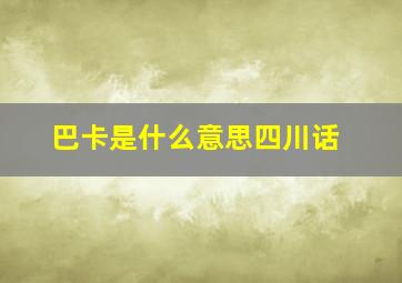 巴卡是什么意思四川话