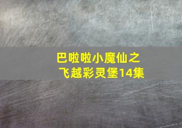 巴啦啦小魔仙之飞越彩灵堡14集