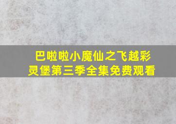 巴啦啦小魔仙之飞越彩灵堡第三季全集免费观看