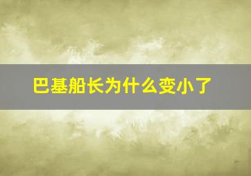 巴基船长为什么变小了