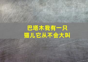 巴塔木我有一只猫儿它从不会大叫