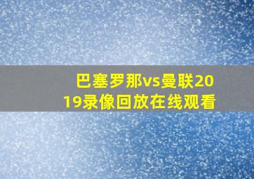 巴塞罗那vs曼联2019录像回放在线观看