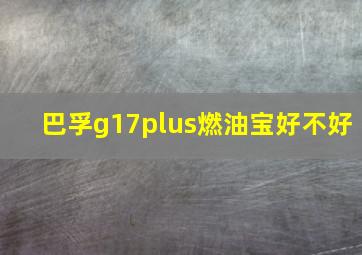 巴孚g17plus燃油宝好不好