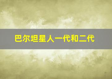 巴尔坦星人一代和二代