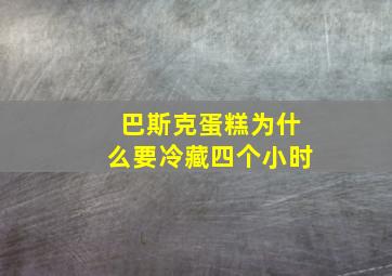 巴斯克蛋糕为什么要冷藏四个小时