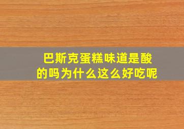 巴斯克蛋糕味道是酸的吗为什么这么好吃呢