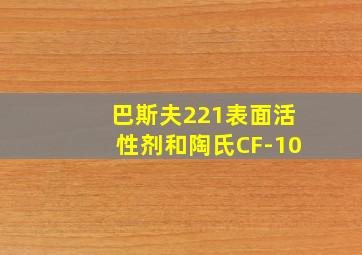 巴斯夫221表面活性剂和陶氏CF-10