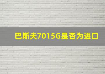 巴斯夫7015G是否为进口