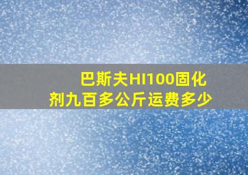 巴斯夫HI100固化剂九百多公斤运费多少