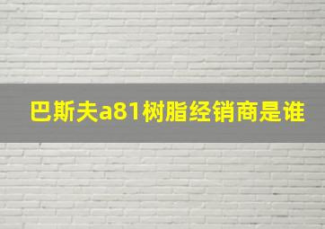 巴斯夫a81树脂经销商是谁