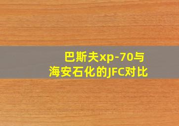 巴斯夫xp-70与海安石化的JFC对比