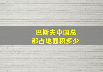 巴斯夫中国总部占地面积多少