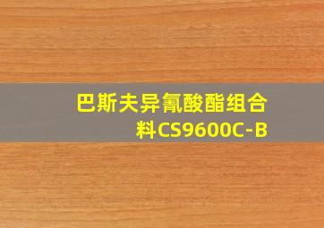 巴斯夫异氰酸酯组合料CS9600C-B