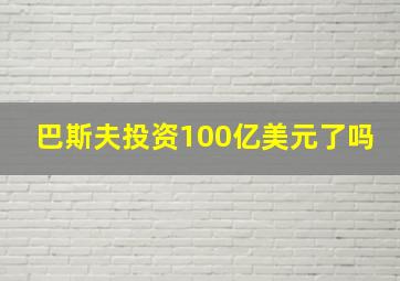 巴斯夫投资100亿美元了吗