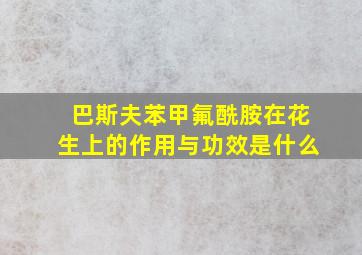 巴斯夫苯甲氟酰胺在花生上的作用与功效是什么