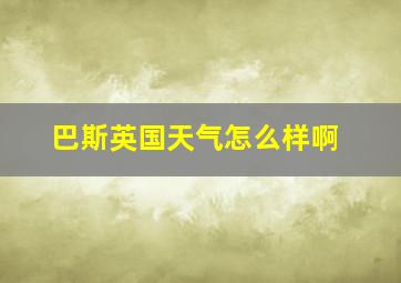 巴斯英国天气怎么样啊