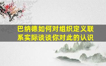 巴纳德如何对组织定义联系实际谈谈你对此的认识