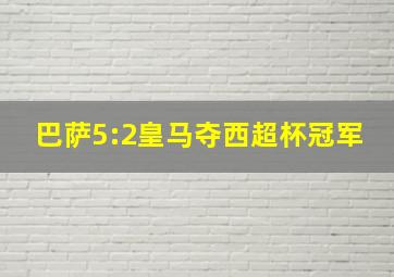 巴萨5:2皇马夺西超杯冠军