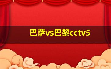 巴萨vs巴黎cctv5