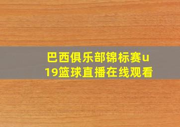 巴西俱乐部锦标赛u19篮球直播在线观看