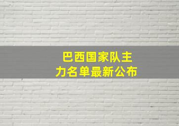 巴西国家队主力名单最新公布