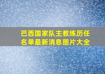 巴西国家队主教练历任名单最新消息图片大全