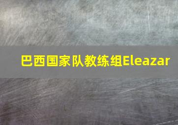 巴西国家队教练组Eleazar